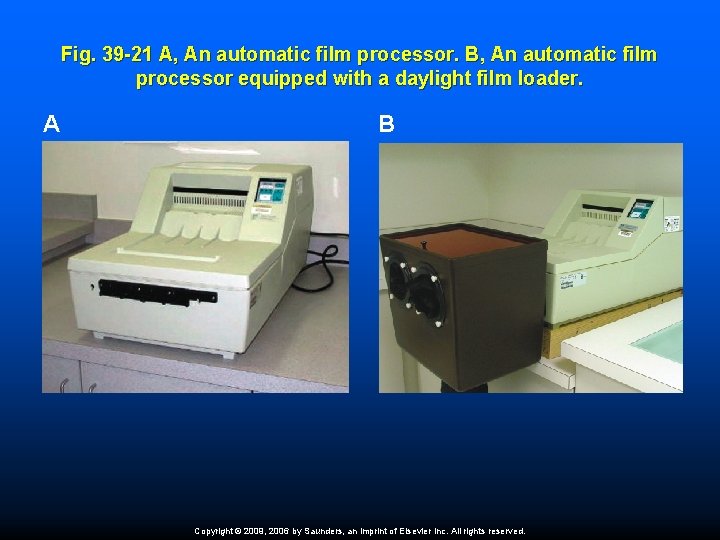 Fig. 39 -21 A, An automatic film processor. B, An automatic film processor equipped