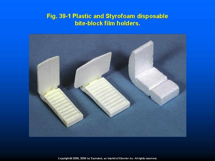 Fig. 39 -1 Plastic and Styrofoam disposable bite-block film holders. Copyright © 2009, 2006