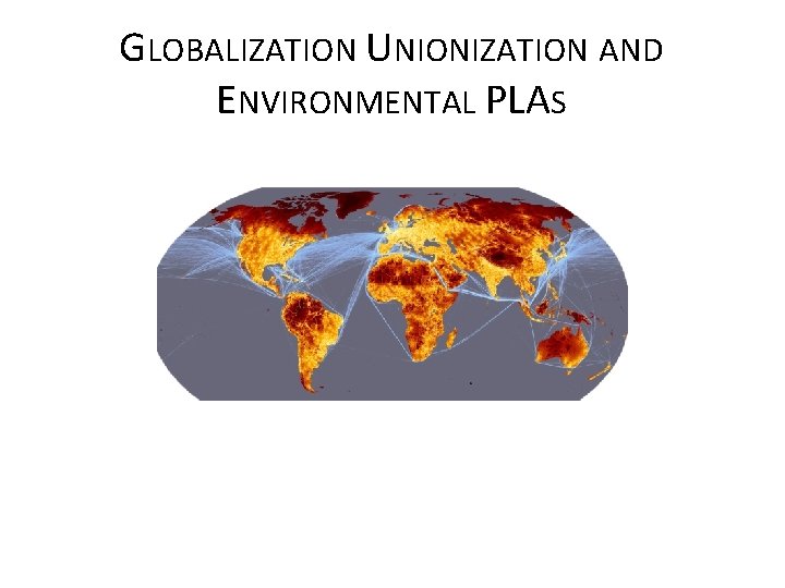 GLOBALIZATION UNIONIZATION AND ENVIRONMENTAL PLAS 