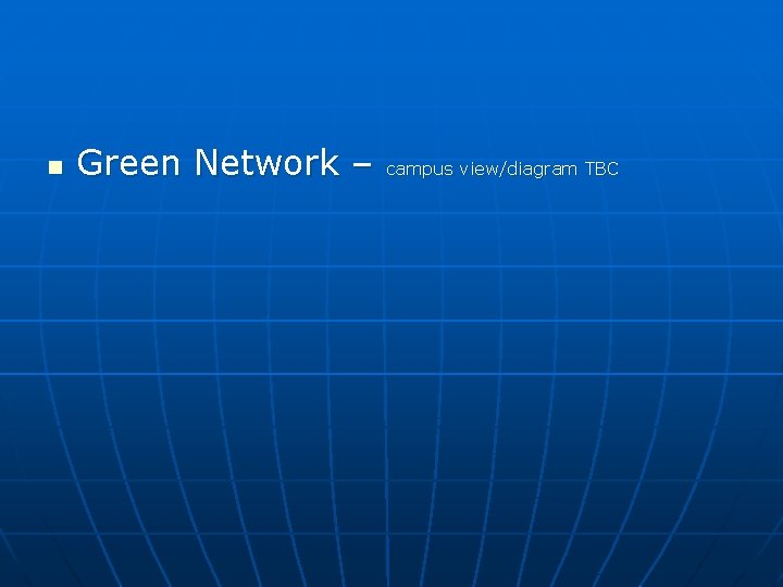 n Green Network – campus view/diagram TBC 