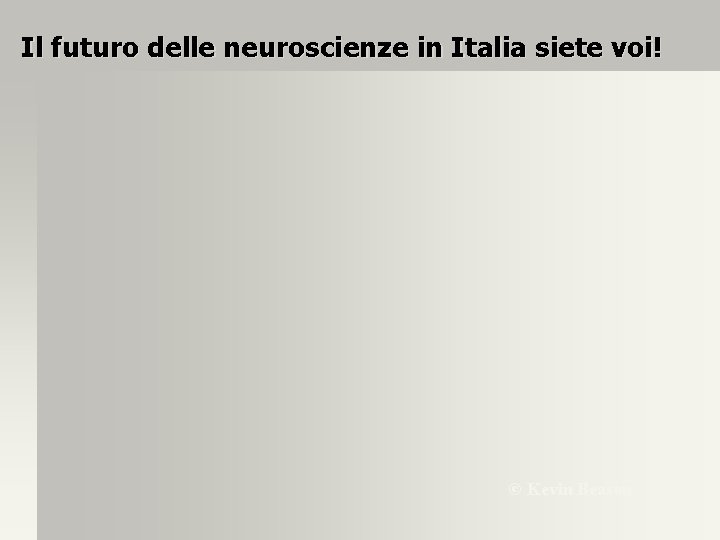 Il futuro delle neuroscienze in Italia siete voi! © Kevin Beason 