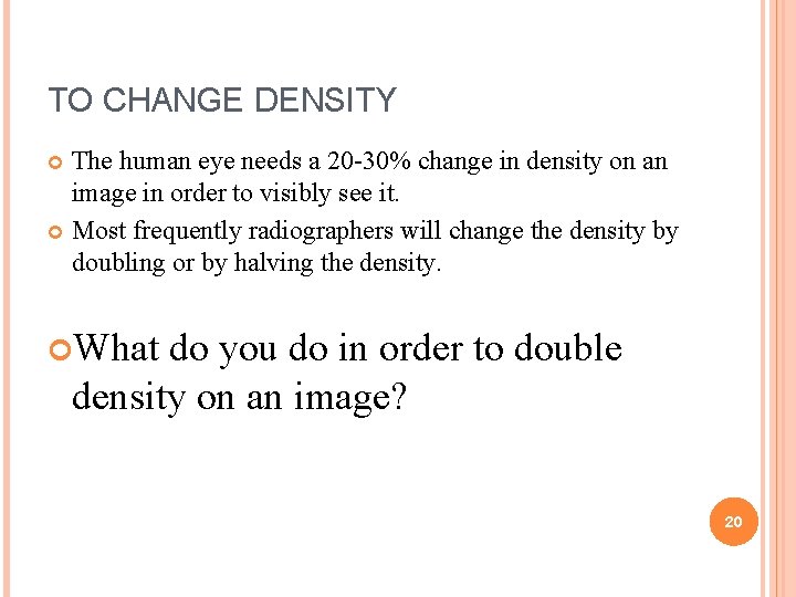 TO CHANGE DENSITY The human eye needs a 20 -30% change in density on