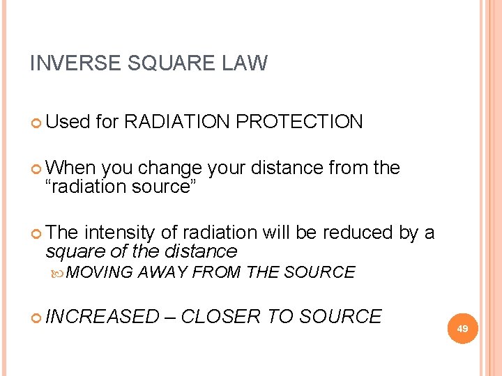 INVERSE SQUARE LAW Used for RADIATION PROTECTION When you change your distance from the