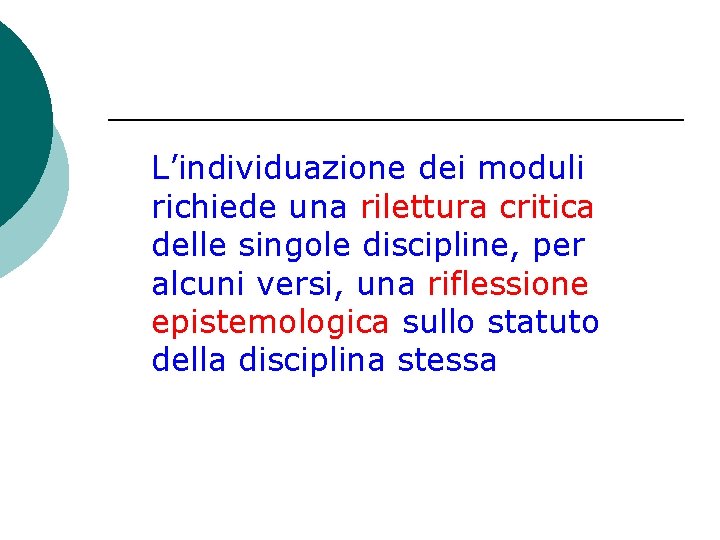 L’individuazione dei moduli richiede una rilettura critica delle singole discipline, per alcuni versi, una