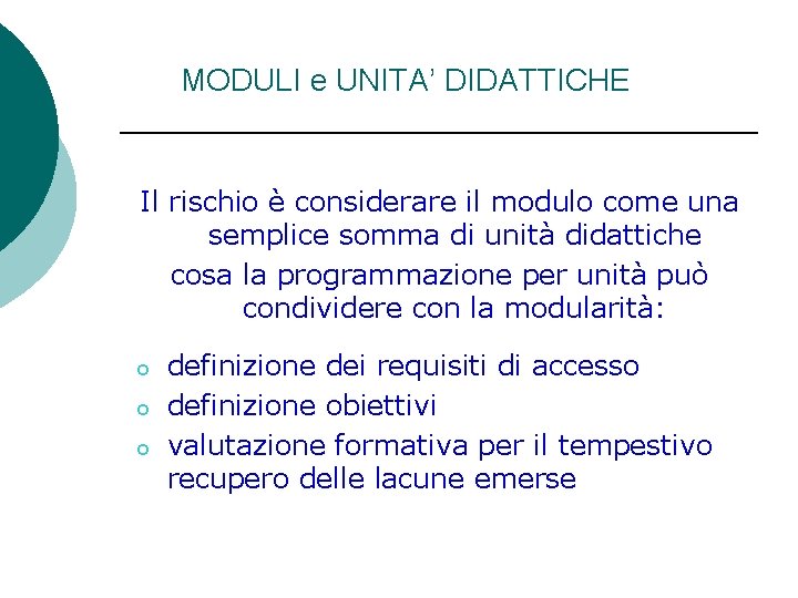 MODULI e UNITA’ DIDATTICHE Il rischio è considerare il modulo come una semplice somma