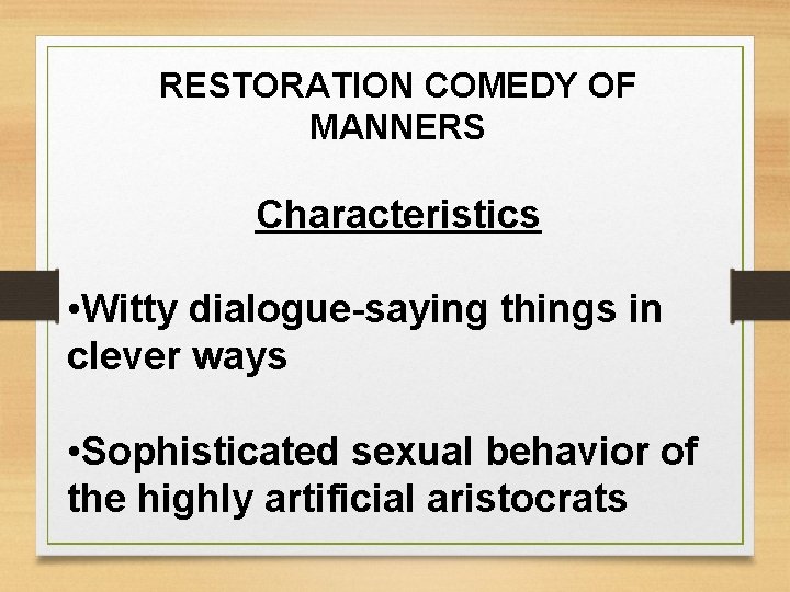 RESTORATION COMEDY OF MANNERS Characteristics • Witty dialogue-saying things in clever ways • Sophisticated