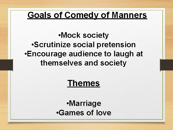 Goals of Comedy of Manners • Mock society • Scrutinize social pretension • Encourage
