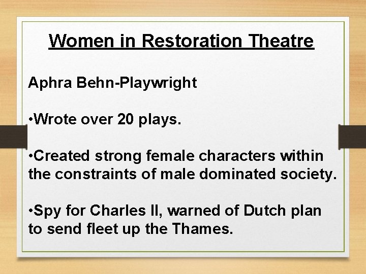 Women in Restoration Theatre Aphra Behn-Playwright • Wrote over 20 plays. • Created strong