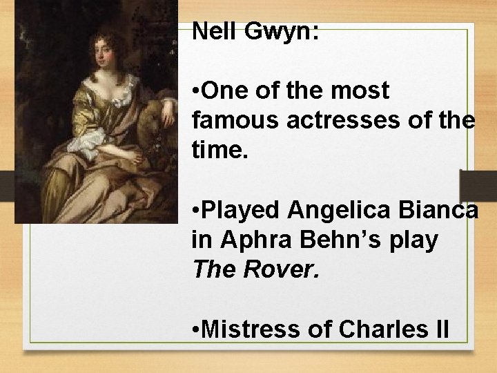 Nell Gwyn: • One of the most famous actresses of the time. • Played