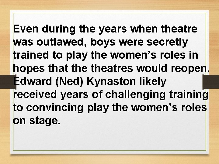 Even during the years when theatre was outlawed, boys were secretly trained to play