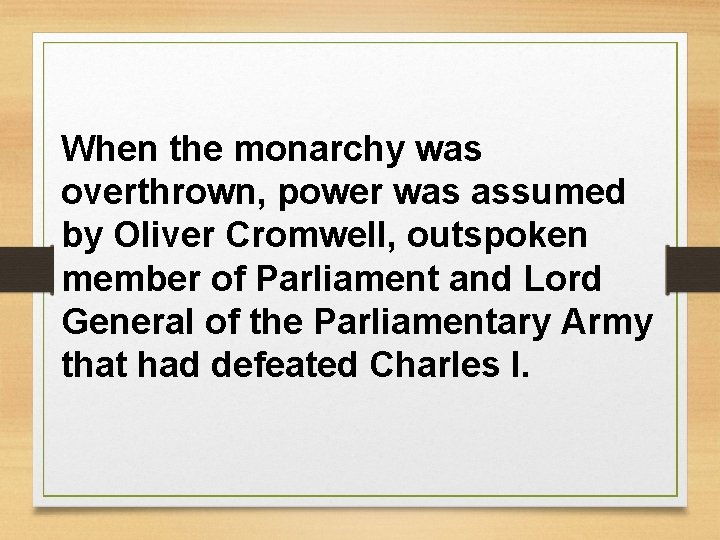 When the monarchy was overthrown, power was assumed by Oliver Cromwell, outspoken member of