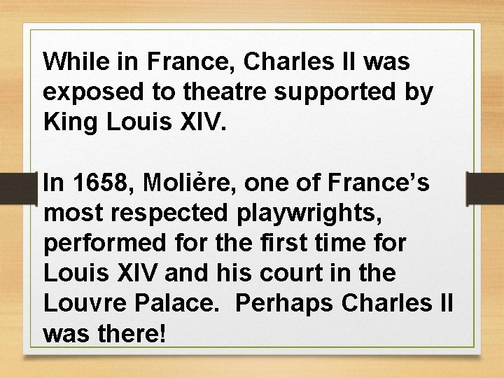 While in France, Charles II was exposed to theatre supported by King Louis XIV.