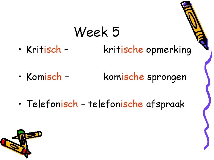 Week 5 • Kritisch – kritische opmerking • Komisch – komische sprongen • Telefonisch