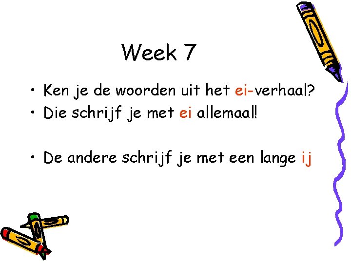 Week 7 • Ken je de woorden uit het ei-verhaal? • Die schrijf je