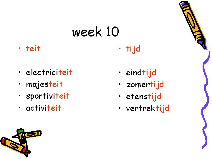 week 10 • teit • tijd • • electriciteit majesteit sportiviteit activiteit eindtijd zomertijd