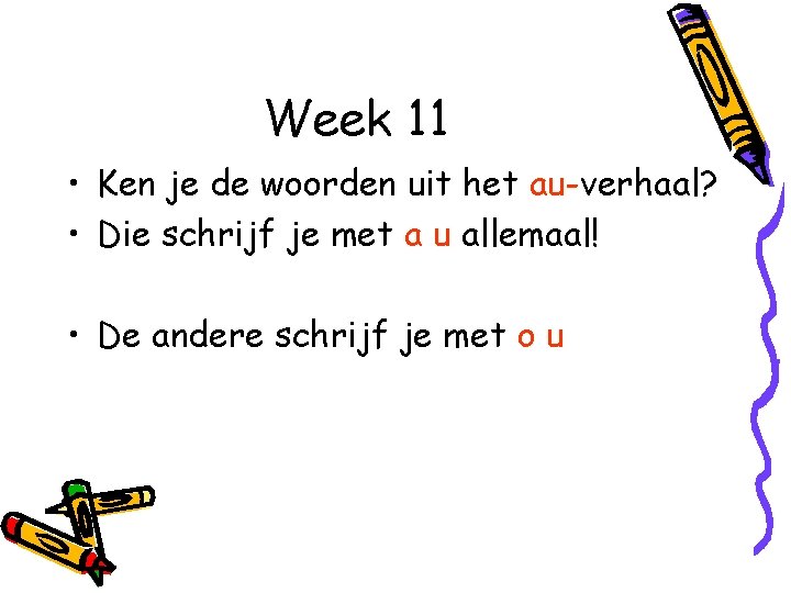 Week 11 • Ken je de woorden uit het au-verhaal? • Die schrijf je