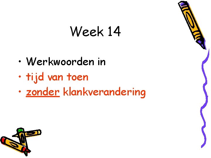 Week 14 • Werkwoorden in • tijd van toen • zonder klankverandering 