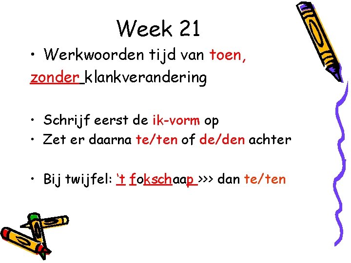 Week 21 • Werkwoorden tijd van toen, zonder klankverandering • Schrijf eerst de ik-vorm