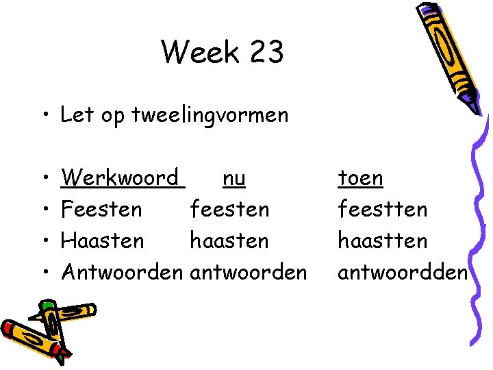 Week 23 • Let op tweelingvormen • • Werkwoord nu Feesten feesten Haasten haasten