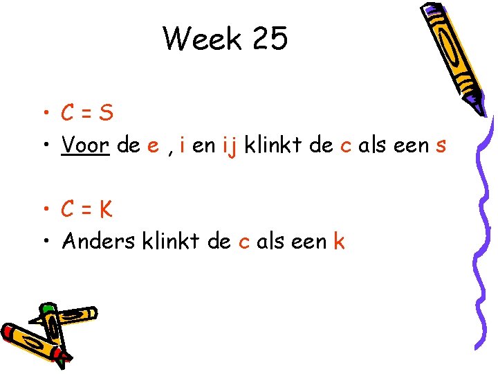 Week 25 • C=S • Voor de e , i en ij klinkt de