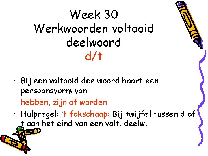 Week 30 Werkwoorden voltooid deelwoord d/t • Bij een voltooid deelwoord hoort een persoonsvorm