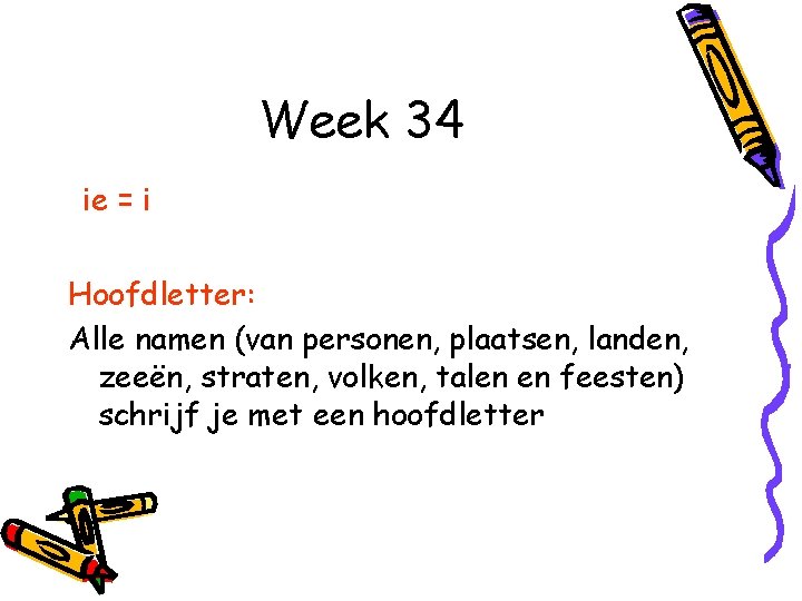 Week 34 ie = i Hoofdletter: Alle namen (van personen, plaatsen, landen, zeeën, straten,