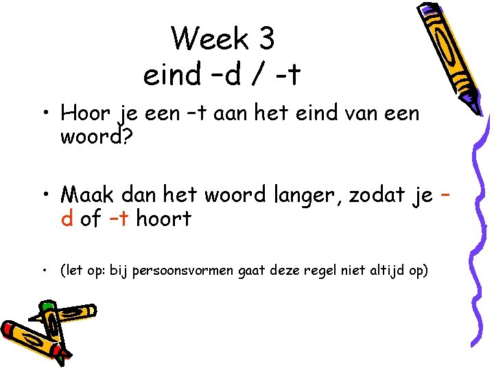 Week 3 eind –d / -t • Hoor je een –t aan het eind