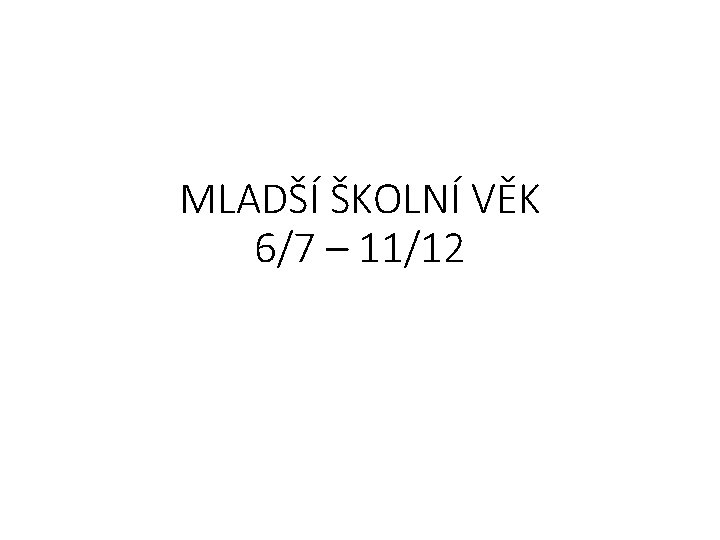 MLADŠÍ ŠKOLNÍ VĚK 6/7 – 11/12 