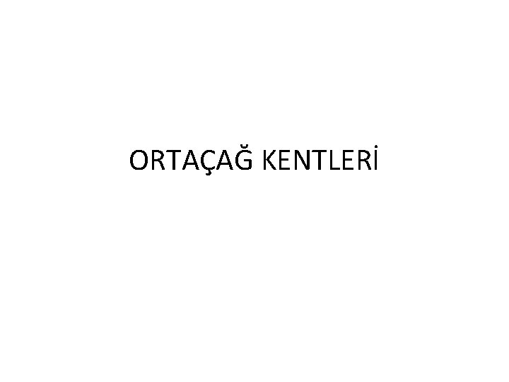 ORTAÇAĞ KENTLERİ 