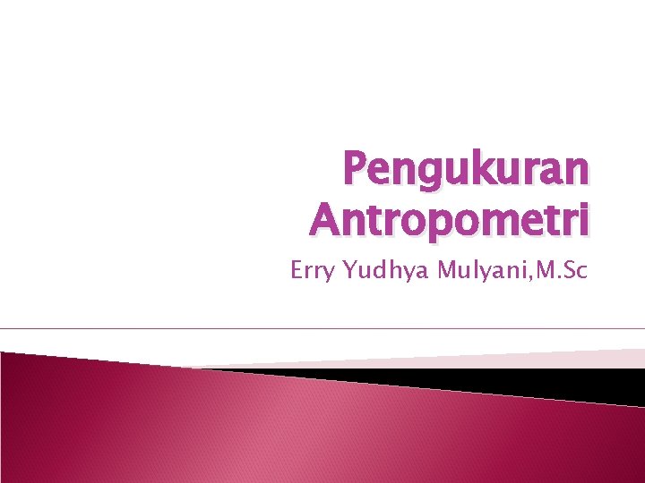 Pengukuran Antropometri Erry Yudhya Mulyani, M. Sc 