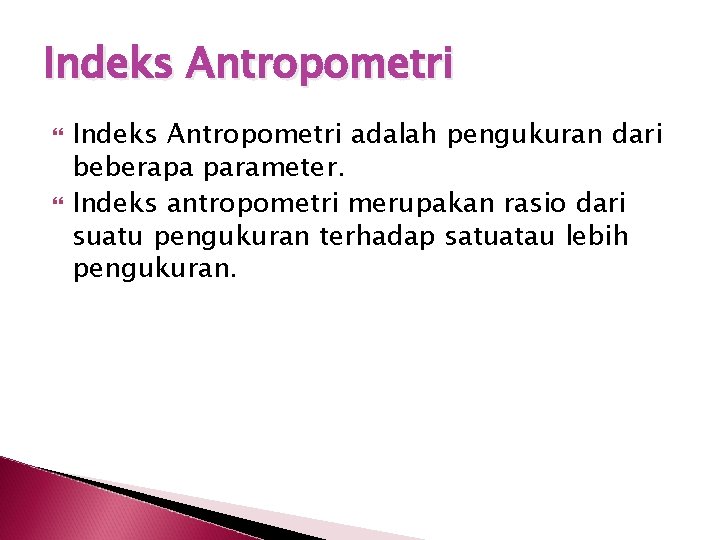 Indeks Antropometri adalah pengukuran dari beberapa parameter. Indeks antropometri merupakan rasio dari suatu pengukuran