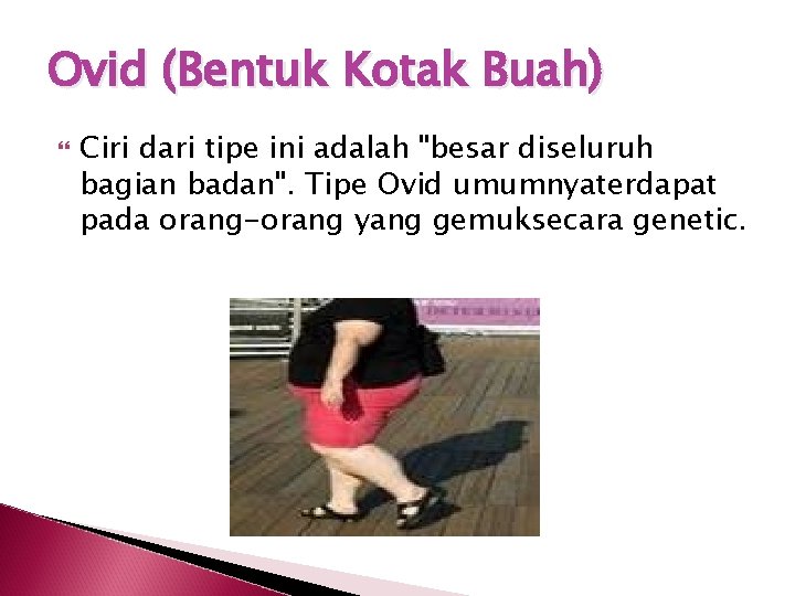 Ovid (Bentuk Kotak Buah) Ciri dari tipe ini adalah "besar diseluruh bagian badan". Tipe