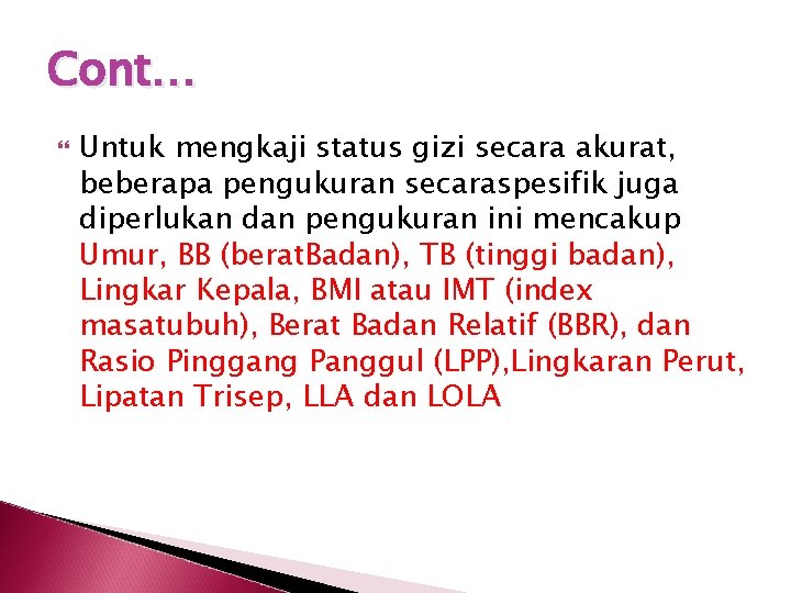 Cont… Untuk mengkaji status gizi secara akurat, beberapa pengukuran secaraspesifik juga diperlukan dan pengukuran