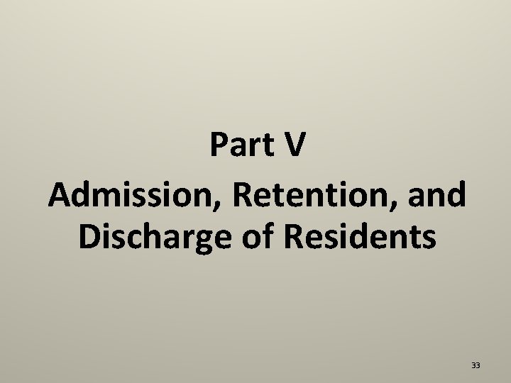 Part V Admission, Retention, and Discharge of Residents 33 