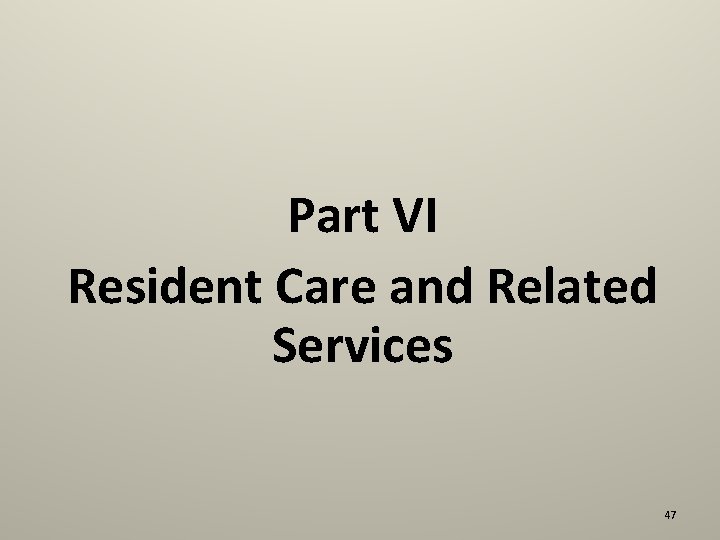 Part VI Resident Care and Related Services 47 