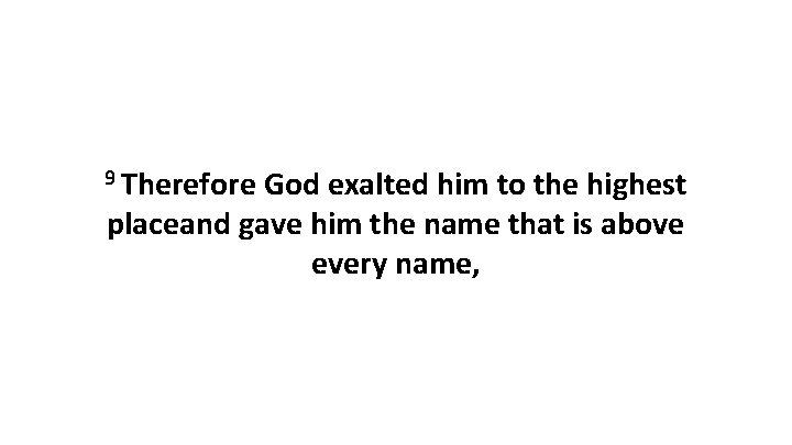 9 Therefore God exalted him to the highest placeand gave him the name that
