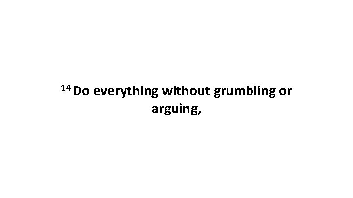 14 Do everything without grumbling or arguing, 