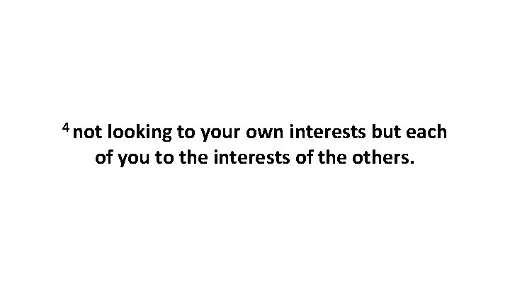 4 not looking to your own interests but each of you to the interests