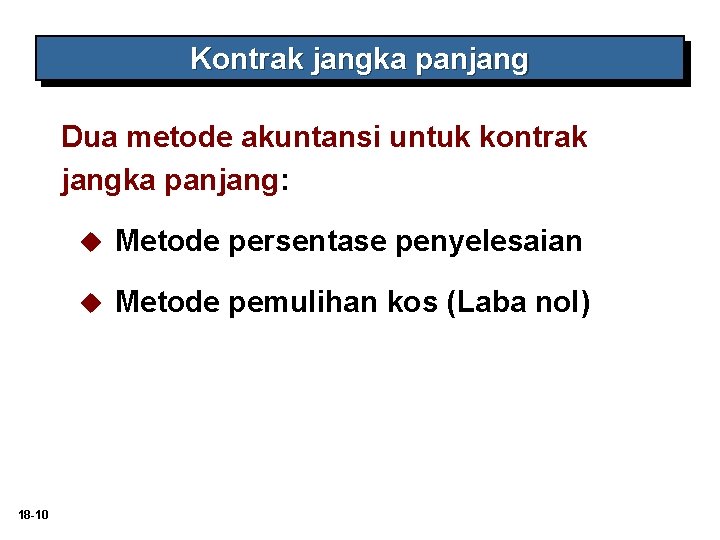 Kontrak jangka panjang Dua metode akuntansi untuk kontrak jangka panjang: 18 -10 u Metode
