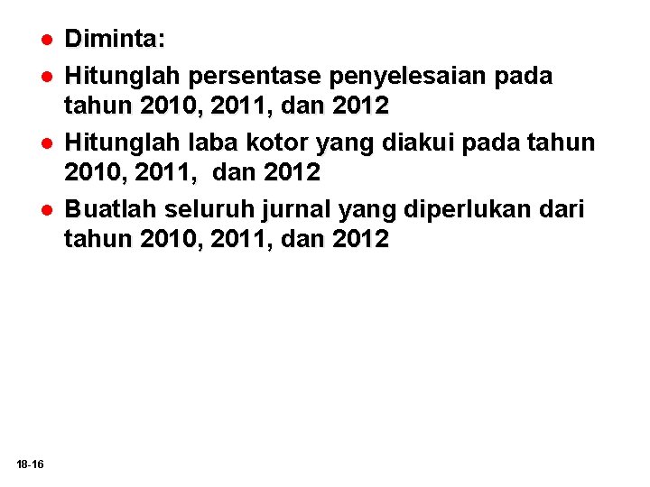 l l 18 -16 Diminta: Hitunglah persentase penyelesaian pada tahun 2010, 2011, dan 2012