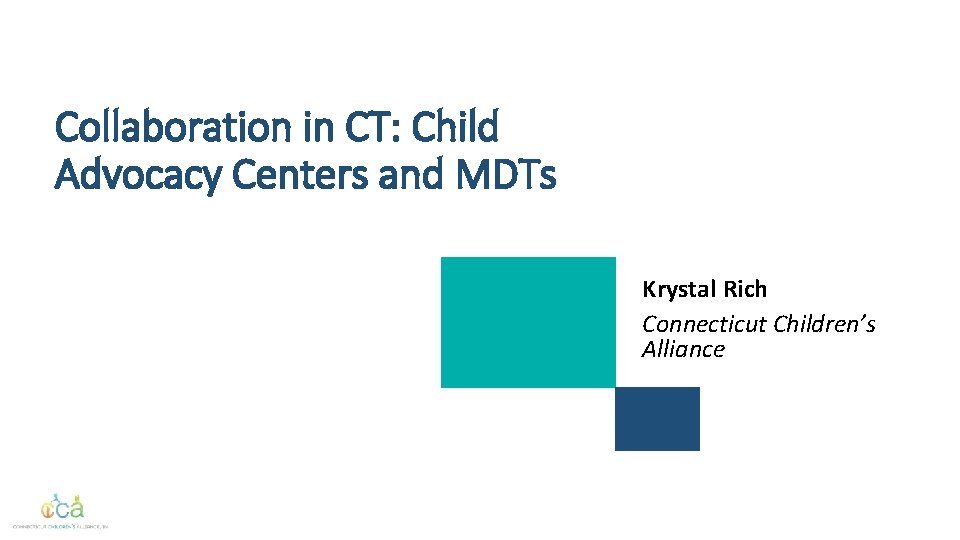 Collaboration in CT: Child Advocacy Centers and MDTs Krystal Rich Connecticut Children’s Alliance ICF