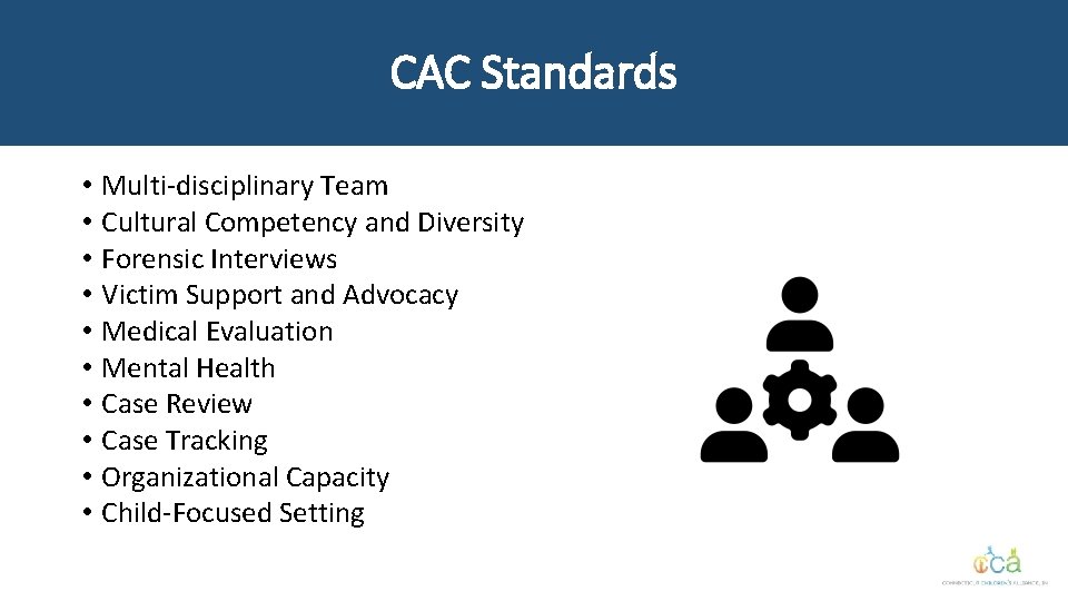 CAC Standards • • • Multi-disciplinary Team Cultural Competency and Diversity Forensic Interviews Victim