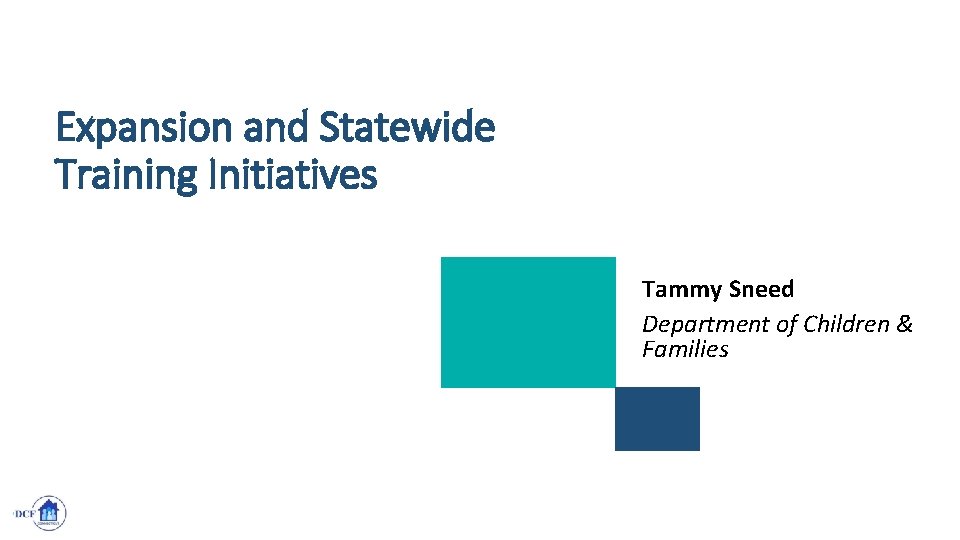 Expansion and Statewide Training Initiatives Tammy Sneed Department of Children & Families ICF proprietary