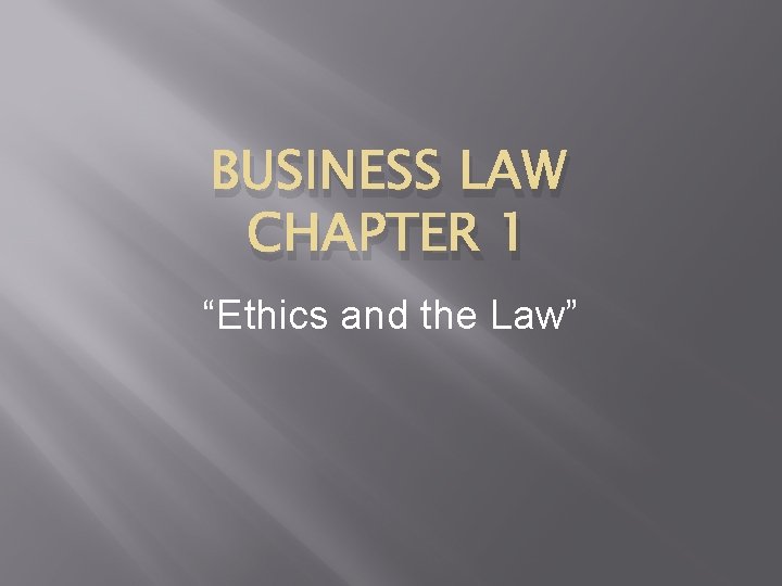 BUSINESS LAW CHAPTER 1 “Ethics and the Law” 