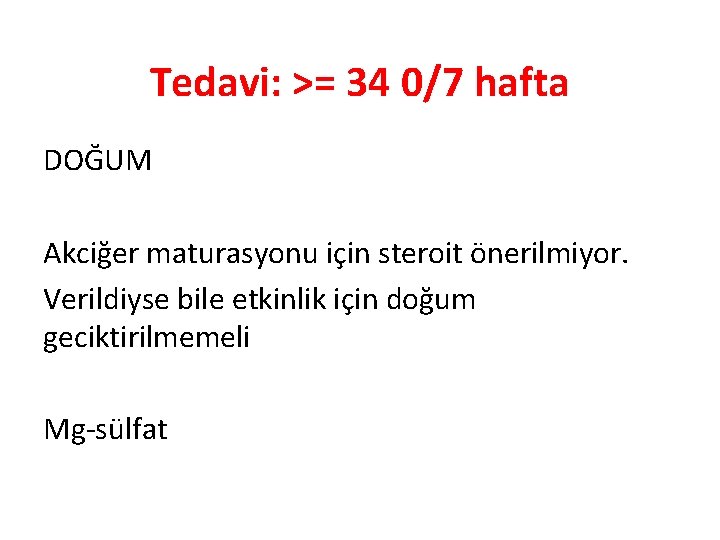 Tedavi: >= 34 0/7 hafta DOĞUM Akciğer maturasyonu için steroit önerilmiyor. Verildiyse bile etkinlik