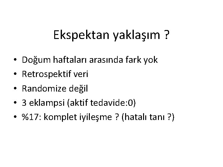 Ekspektan yaklaşım ? • • • Doğum haftaları arasında fark yok Retrospektif veri Randomize