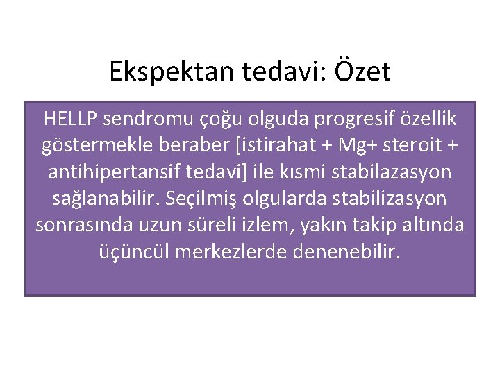 Ekspektan tedavi: Özet HELLP sendromu çoğu olguda progresif özellik göstermekle beraber [istirahat + Mg+