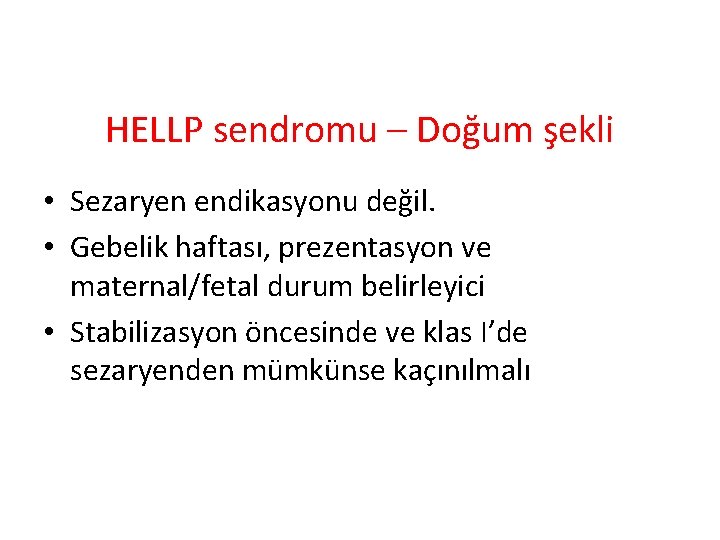 HELLP sendromu – Doğum şekli • Sezaryen endikasyonu değil. • Gebelik haftası, prezentasyon ve