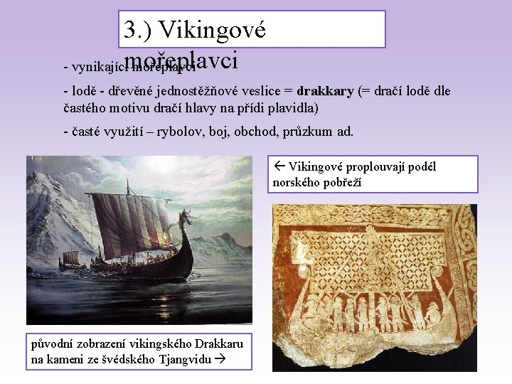 3. ) Vikingové - vynikajícímořeplavci - lodě - dřevěné jednostěžňové veslice = drakkary (=