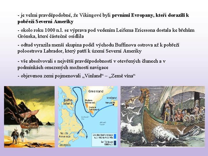 - je velmi pravděpodobné, že Vikingové byli prvními Evropany, kteří dorazili k pobřeží Severní